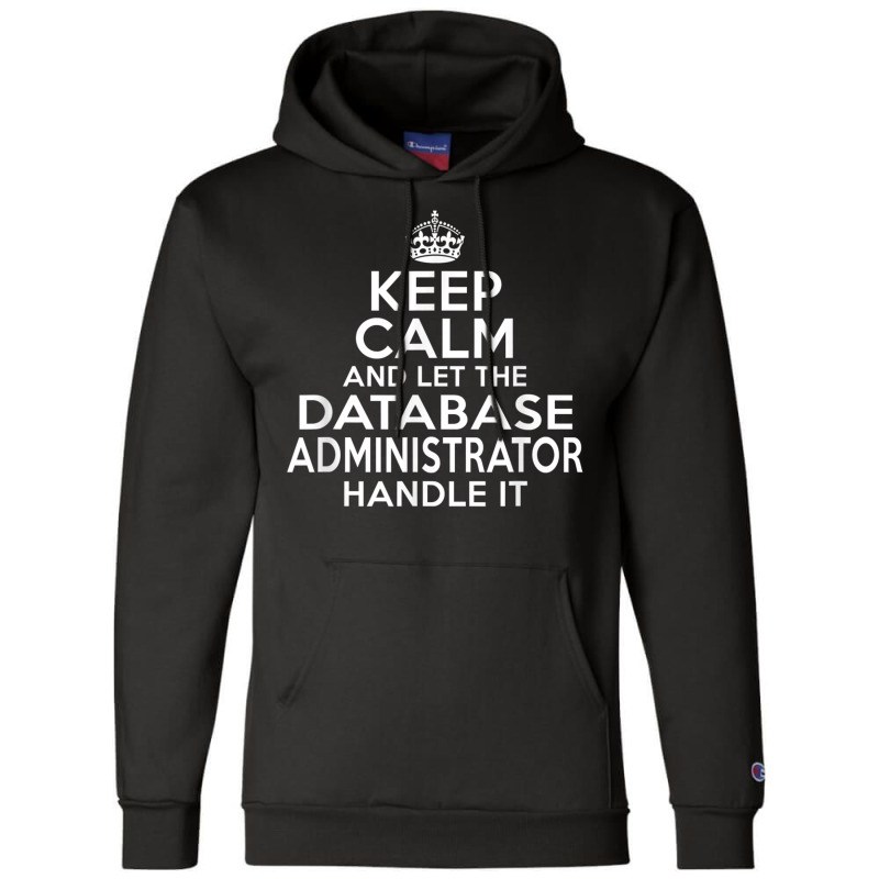 Keep Calm And Let The Database Administrator Handle It Champion Hoodie by cm-arts | Artistshot