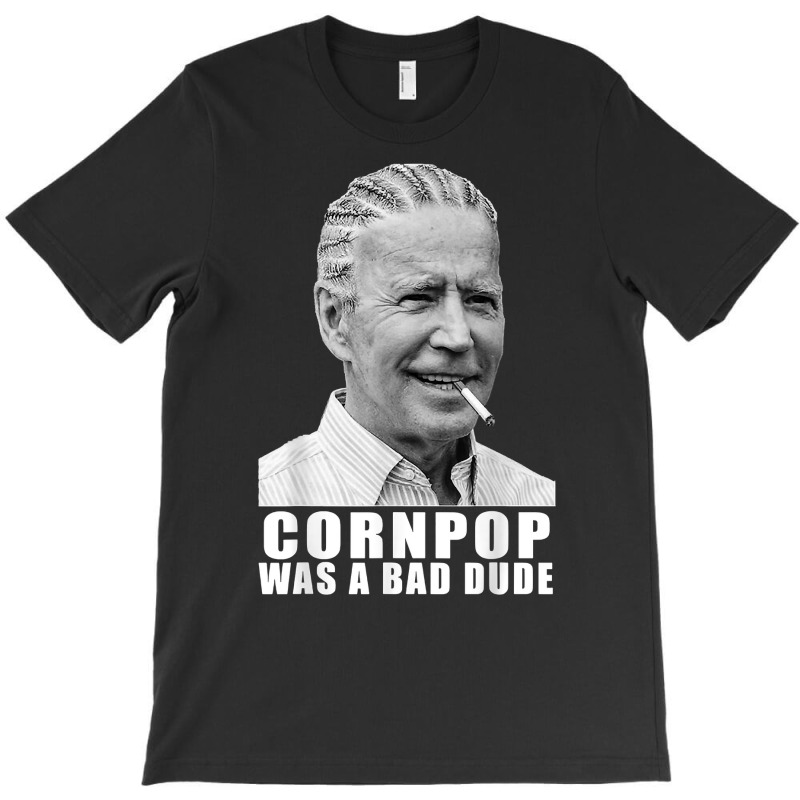 Corn Pop Was A Bad Dude Biden Funny T Shirt T-shirt | Artistshot