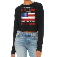 Instead Of Build Back Better How About Just Put It Back Cropped Sweater | Artistshot