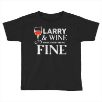 Womens Larry And Wine Make Everything Fine T Shirt Name Larrys V Neck Toddler T-shirt | Artistshot