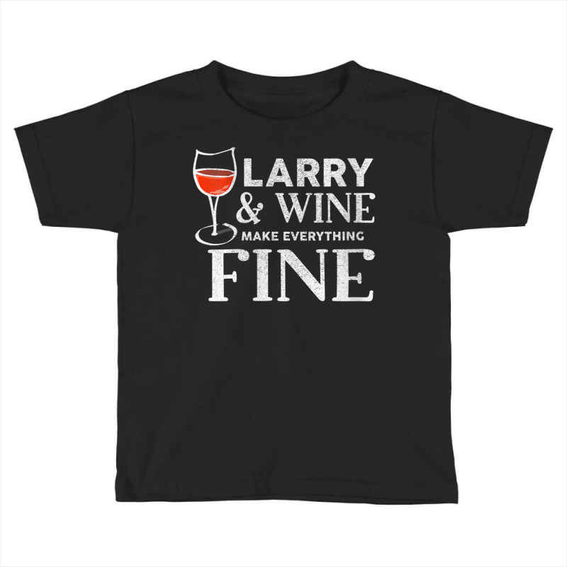 Womens Larry And Wine Make Everything Fine T Shirt Name Larrys V Neck Toddler T-shirt | Artistshot