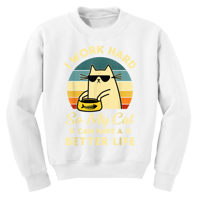 I Work Hard So My Cat Can Have A Better Life Cat Lover T Shirt Youth Sweatshirt by cm-arts | Artistshot