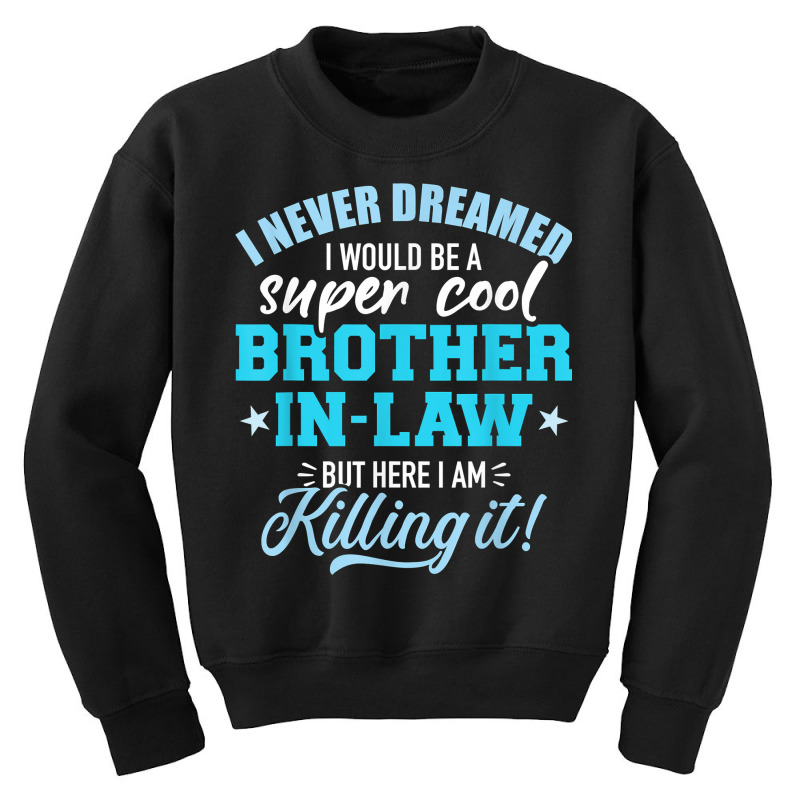 I Never Dreamed I Would Be A Super Cool Brother In Law T Shirt Youth Sweatshirt by cm-arts | Artistshot