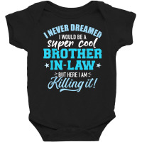 I Never Dreamed I Would Be A Super Cool Brother In Law T Shirt Baby Bodysuit | Artistshot