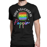 This Teacher Is Poppin' Pop It T Shirt Classic T-shirt | Artistshot