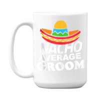 Nacho Average Groom Funny Bachelor Party Groom For Fans 15 Oz Coffee Mug | Artistshot