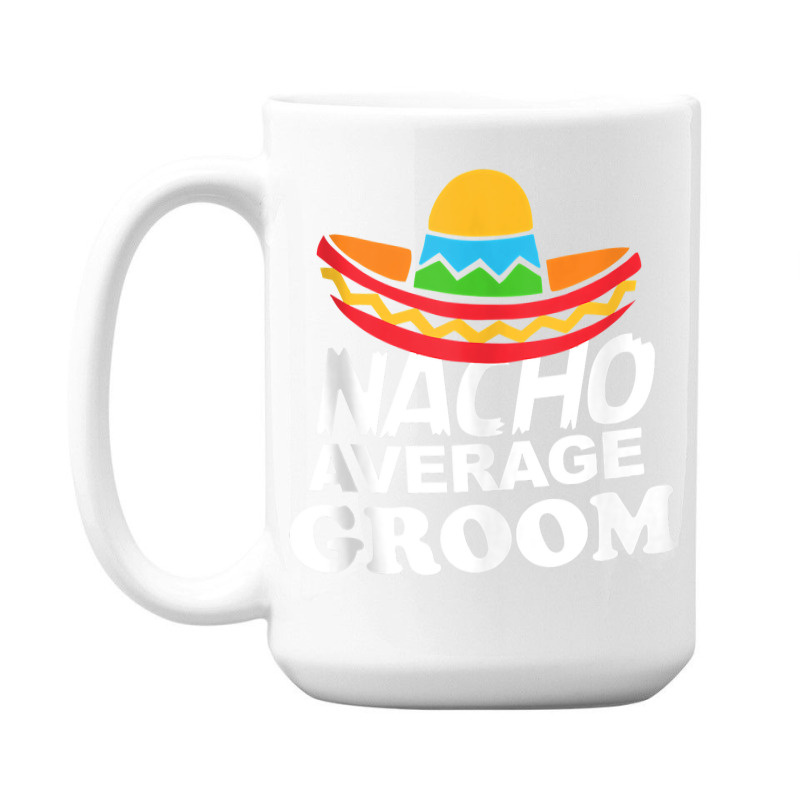 Nacho Average Groom Funny Bachelor Party Groom For Fans 15 Oz Coffee Mug | Artistshot