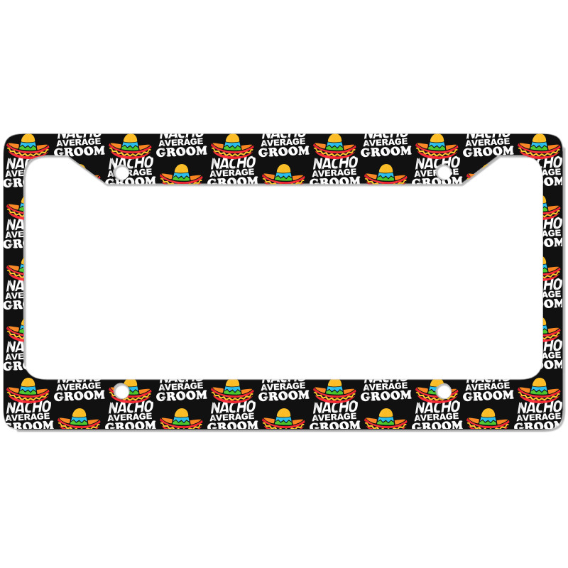 Nacho Average Groom Funny Bachelor Party Groom For Fans License Plate Frame | Artistshot