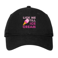 Lick Me Till Ice Cream T  Funny Adult Humor Gift Adjustable Cap | Artistshot