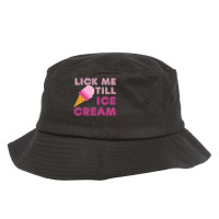 Lick Me Till Ice Cream T  Funny Adult Humor Gift Bucket Hat | Artistshot