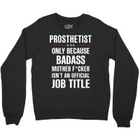 Gift For Badass Prosthetist Crewneck Sweatshirt | Artistshot