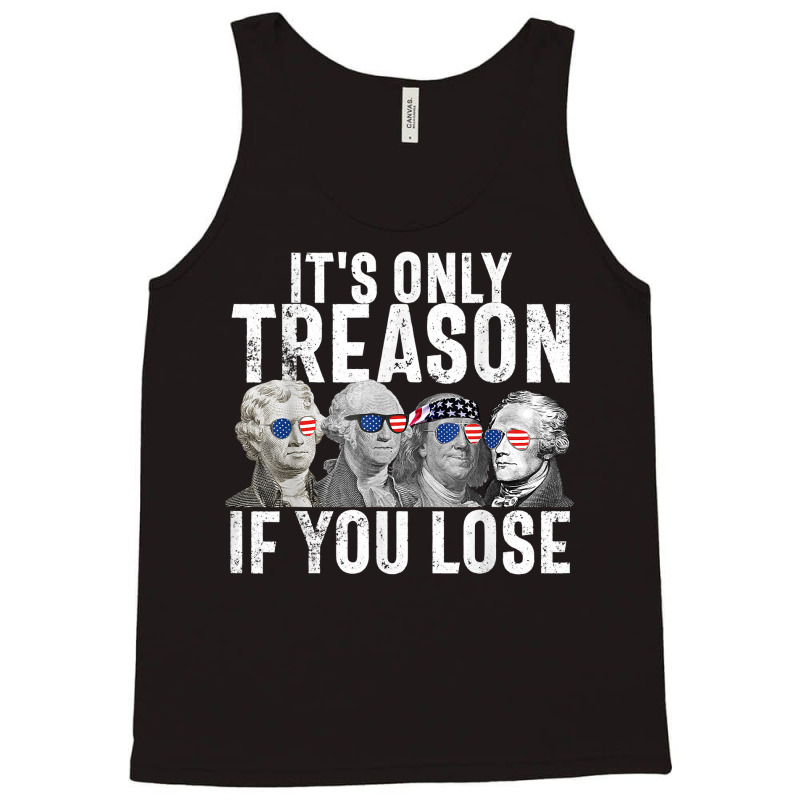 It's Only Treason If You Lose Founding Fathers 4th Of July T Shirt Tank Top | Artistshot