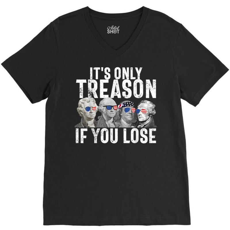 It's Only Treason If You Lose Founding Fathers 4th Of July T Shirt V-neck Tee | Artistshot