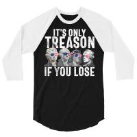 It's Only Treason If You Lose Founding Fathers 4th Of July T Shirt 3/4 Sleeve Shirt | Artistshot