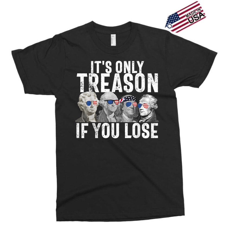 It's Only Treason If You Lose Founding Fathers 4th Of July T Shirt Exclusive T-shirt | Artistshot