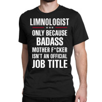 Gift For Badass Limnologist Classic T-shirt | Artistshot