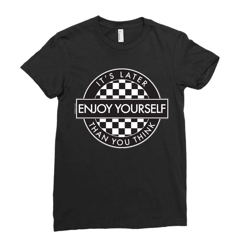 Enjoy Yourself Its Later Than You Think [round Type 2] Essential Ladies Fitted T-Shirt by saterseim | Artistshot