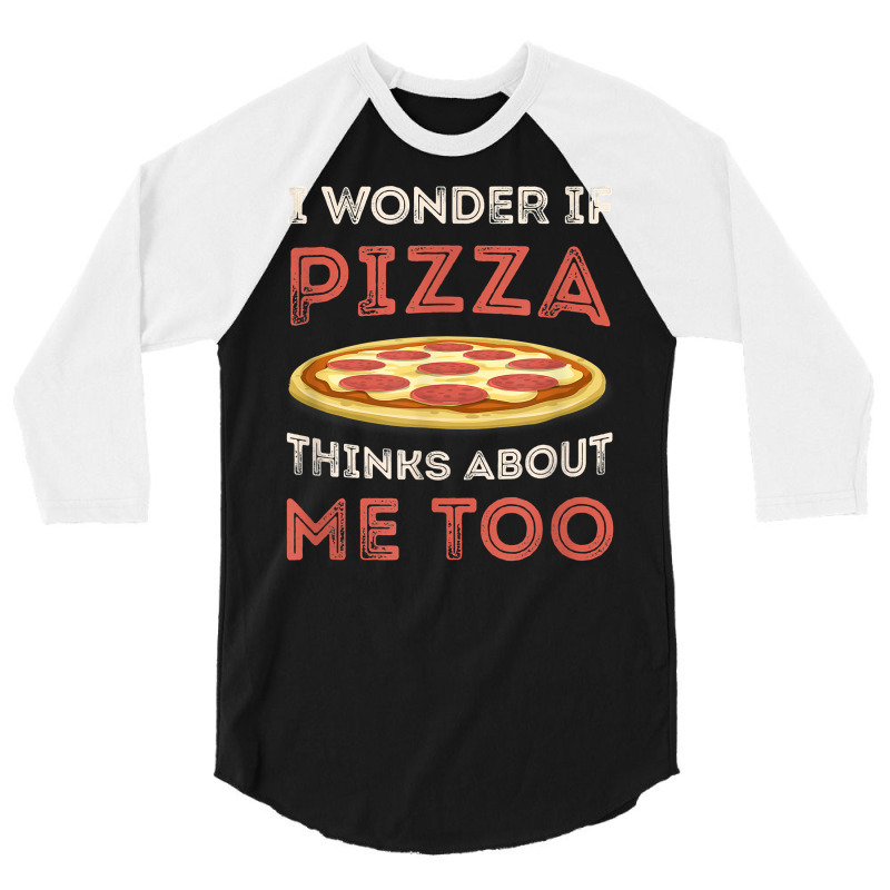 I Wonder If Pizza Thinks About Me Too Funny Dough Crust T Shirt 3/4 Sleeve Shirt | Artistshot