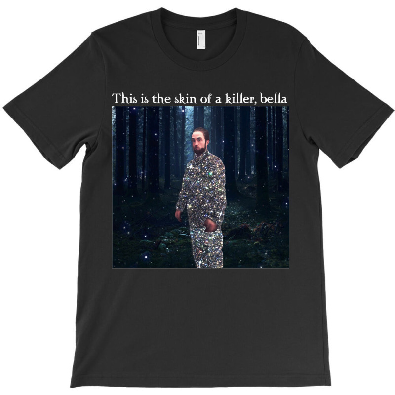 This Is The Skin Of A Killer Bella Meme T-shirt | Artistshot