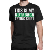 This Is My Rutabaga Eating T Shirt Classic T-shirt | Artistshot