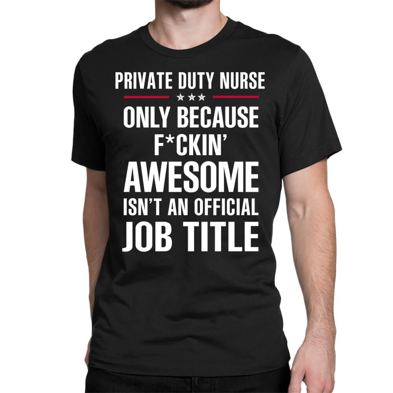 Gift For F Ckin' Awesomw Private Duty Nurse Classic T-shirt by thanchashop | Artistshot