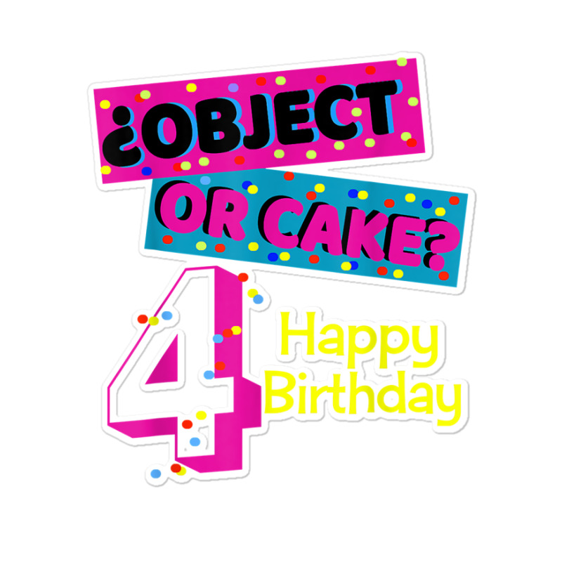 Object Or Cake Happy Birthday 4 Family Celebrate Confetti T Shirt Sticker | Artistshot