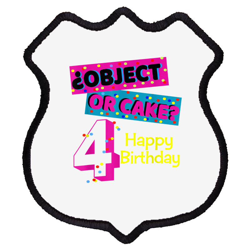 Object Or Cake Happy Birthday 4 Family Celebrate Confetti T Shirt Shield Patch | Artistshot