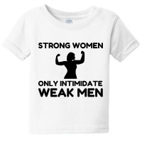 Strong Women Only Intimidate Weak Men Baby Tee | Artistshot