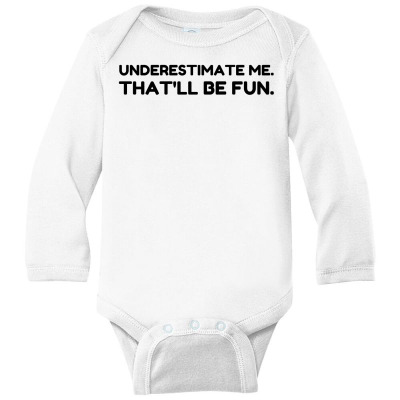 Underestimate Me That’ll Be Fun Long Sleeve Baby Bodysuit Designed By Perfect Designers