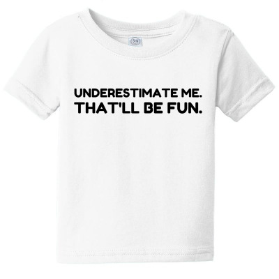 Underestimate Me That’ll Be Fun Baby Tee Designed By Perfect Designers
