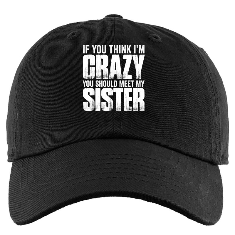 If You Think I M Crazy You Should Meet My Sister Kids Cap | Artistshot