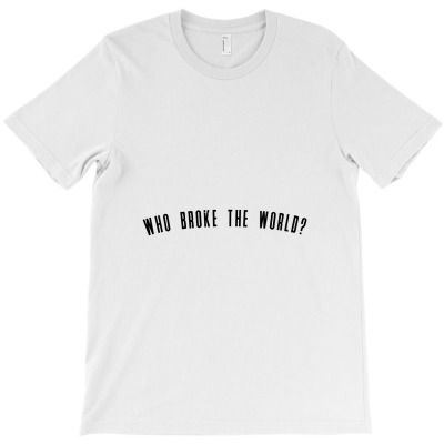 Who Broke The World (black, Distressed) T-shirt Designed By Kitbitart