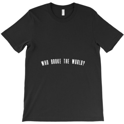 Who Broke The World (white, Distressed) T-shirt Designed By Kitbitart
