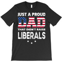 Just A Proud Dad That Didn't Raise Liberals Long Sleeve T Shirt T-shirt | Artistshot