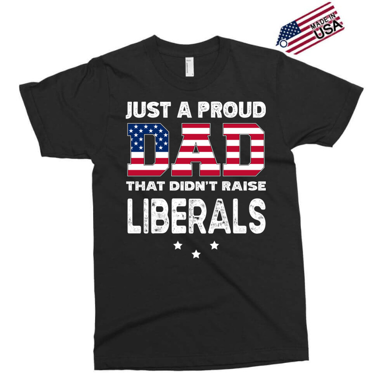 Just A Proud Dad That Didn't Raise Liberals Long Sleeve T Shirt Exclusive T-shirt | Artistshot