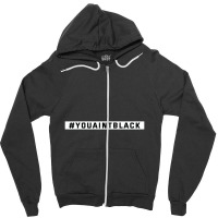 You Aint Black Politics Zipper Hoodie | Artistshot