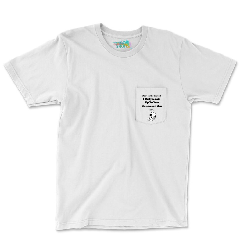 I Only Look Up To You Because I'm Short Pocket T-shirt | Artistshot