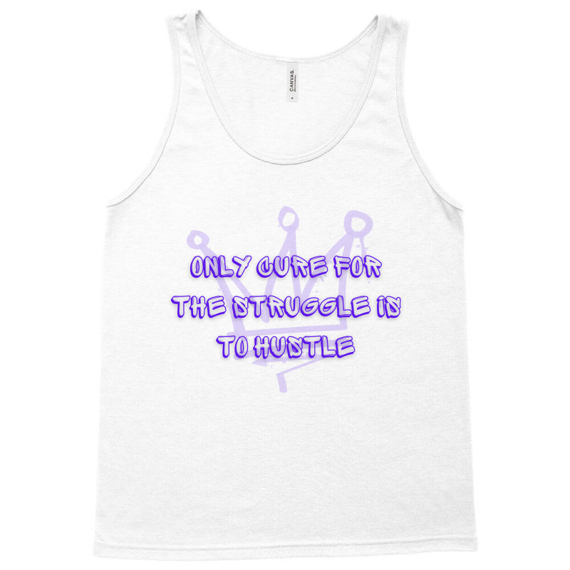 Only Cure For The Struggle Is To Hustle - Motivational Quote Tank Top | Artistshot