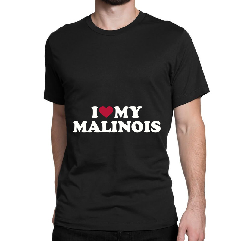 I Love My Malinois , Malinois Classic T-shirt by zunkgm | Artistshot