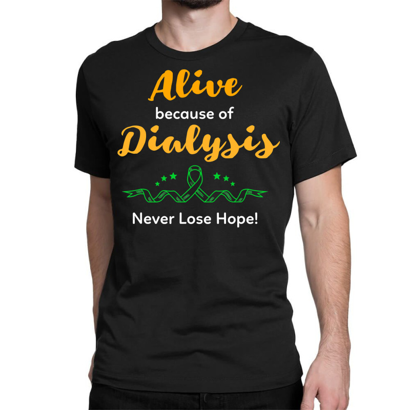 Alive Because Of Dialysis Kidney Disease Awareness Classic T-shirt by badieu97 | Artistshot