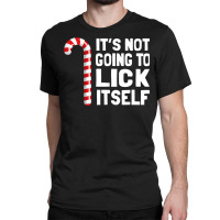 It S Not Going To Lick Itself Christmas Candy Cane T Classic T-shirt | Artistshot