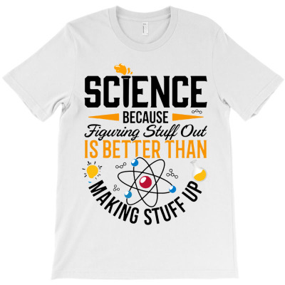 Science Because  Figuring Stuff Out T-shirt Designed By Larry J Jones