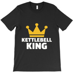 kettlebell king, kettlebell T-Shirt | Artistshot