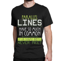 Parallel Lines Have So Much In Common Math Lovers Teacher Classic T-shirt | Artistshot