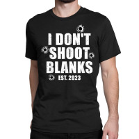 Mens I Don't Shoot Blanks Dad To Be Dad Promoted To Daddy 2023 T Shirt Classic T-shirt | Artistshot