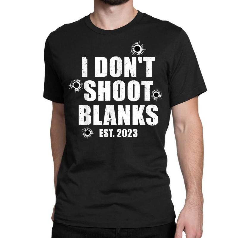 Mens I Don't Shoot Blanks Dad To Be Dad Promoted To Daddy 2023 T Shirt Classic T-shirt by cm-arts | Artistshot