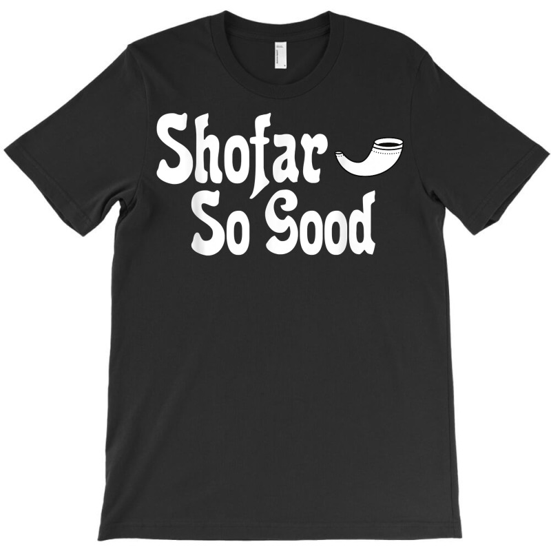 Shofar So Good Rosh Hashanah Jewish New Year Funny T Shirt T-shirt | Artistshot