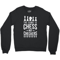 The Game Is Chess Not Checkers Grandmaster Gift Crewneck Sweatshirt | Artistshot