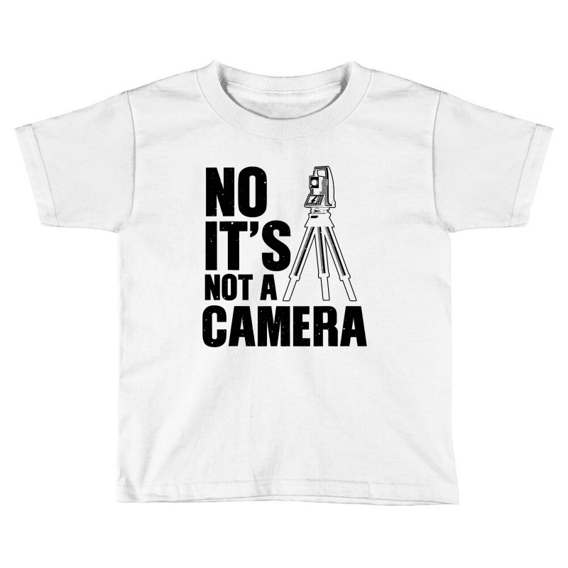 Cool Land Surveyor Gift Funny No It S Not A Camera Surveying Toddler T-shirt | Artistshot