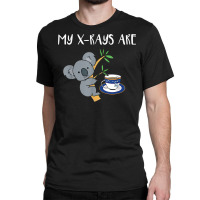 My Xrays Are Koala Tea Quality, Radiology X Ray Tech T Shirt Classic T-shirt | Artistshot